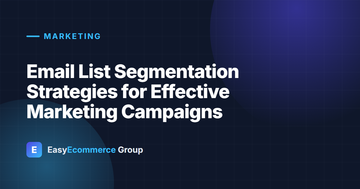 Email List Segmentation Strategies for Effective Marketing Campaigns
