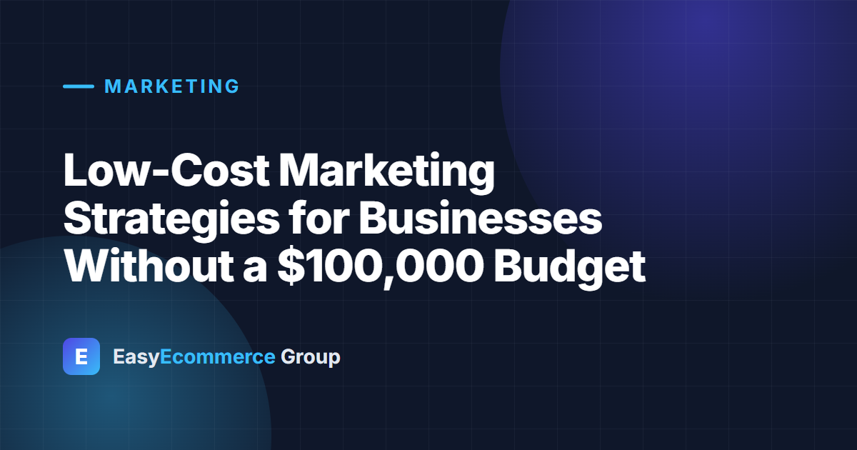 Low-Cost Marketing Strategies for Businesses Without a $100,000 Budget