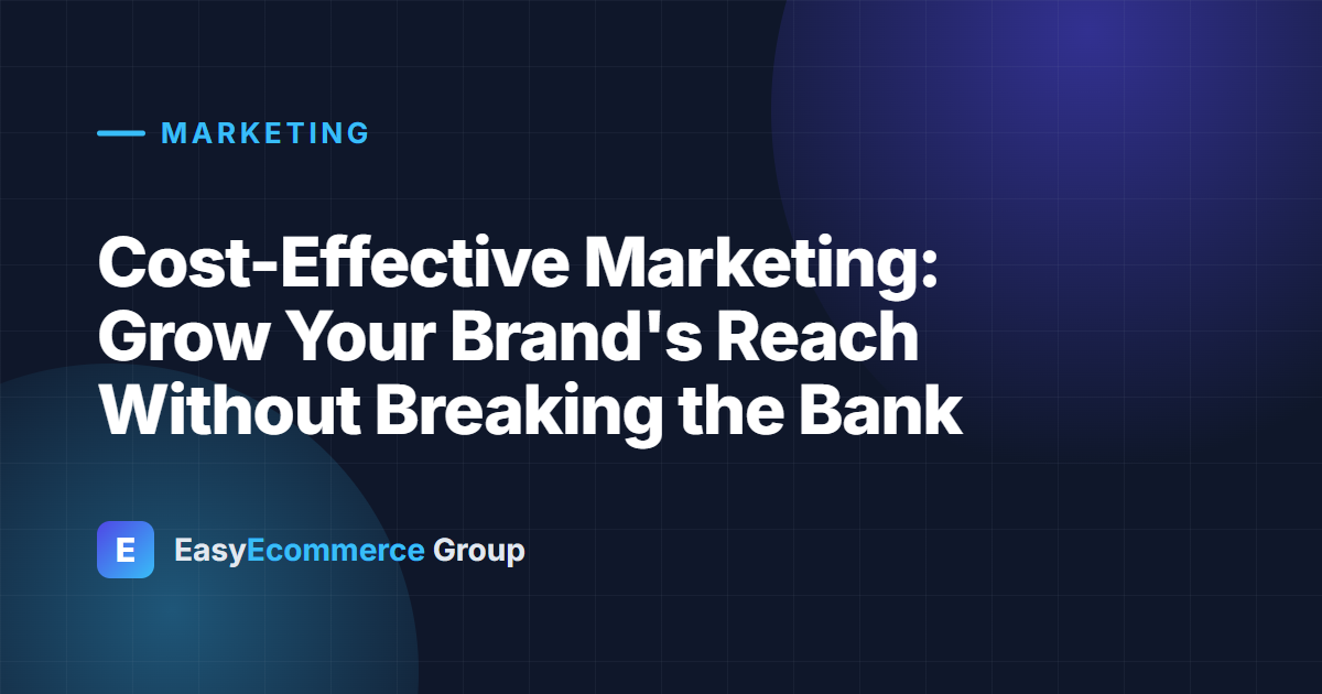 Cost-Effective Marketing: Grow Your Brand's Reach Without Breaking the Bank